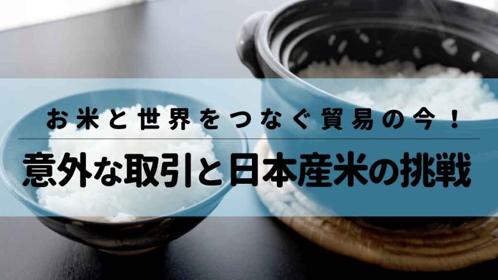 お米と世界をつなぐ貿易の今！意外な取引と日本産米の挑戦