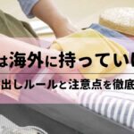 お米は海外に持っていける？持ち出しルールと注意点を徹底解説