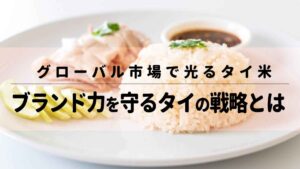 グローバル市場で光るタイ米：ブランド力を守るタイの戦略とは