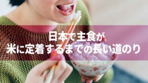 日本で主食が米に定着するまでの長い道のり