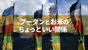 ブータンとお米のちょっといい関係