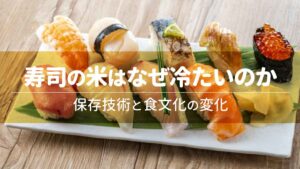 寿司の米はなぜ冷たいのか――保存技術と食文化の変化