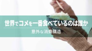 世界でコメを一番食べているのは誰か――意外な消費構造